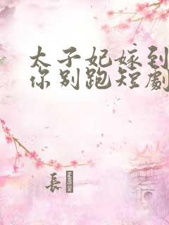 太子妃嫁到总裁你别跑短剧