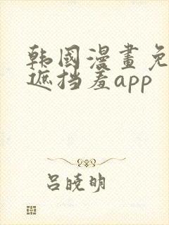 韩国漫画免费无遮挡羞app