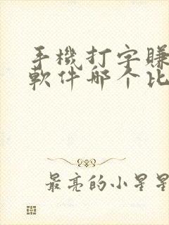 手机打字赚钱的软件哪个比较靠谱