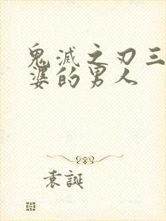 鬼灭之刃三个老婆的男人