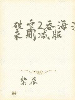 破云2吞海淮上未删减版