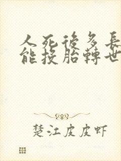 人死后多长时间能投胎转世