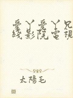 爱丫爱丫兄妹在线影院电视剧在线观