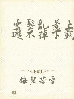 云鬓乱惹上权臣逃不掉下载