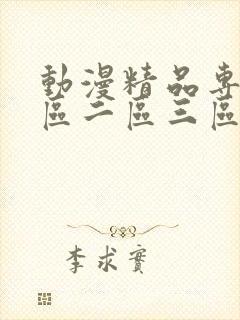 动漫精品专区一区二区三区