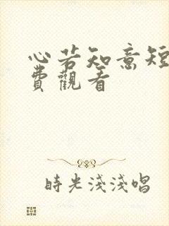 心若知意短剧免费观看