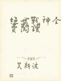 绝世战神全本免费阅读