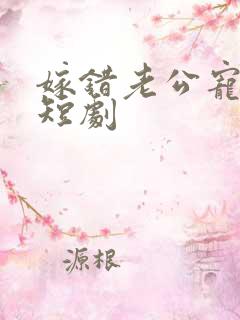 嫁错老公宠上天短剧