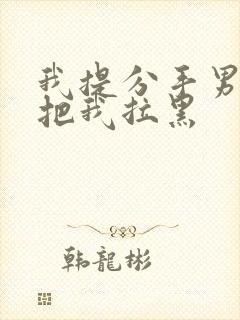 我提分手男朋友把我拉黑