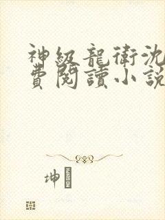 神级龙卫沈浪免费阅读小说