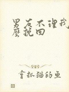 男友不理我要怎么挽回