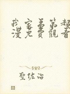 我家弟第超大动漫免费观看完整版