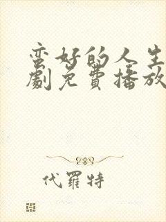 蛮好的人生电视剧免费播放高清