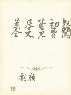 叶辰萧初然小说全文免费阅读最新大结局