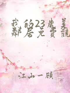 我的23岁美女邻居免费观看完整版