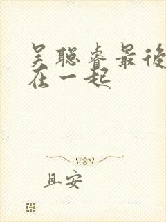 吴聪睿最后和谁在一起