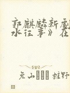 郭麒麟新剧《边水往事》在线观看