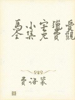 马小宇猎爱短剧全集免费观看