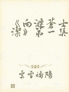 《向涟苍士献纯洁》第一集