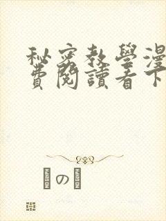 秘密教学漫画免费阅读看下拉式