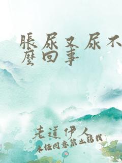 胀尿又尿不出怎么回事