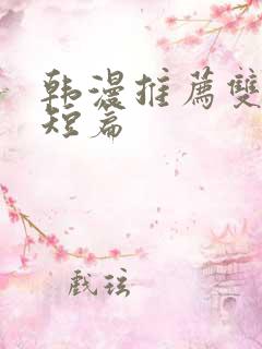 韩漫推荐双男主短篇