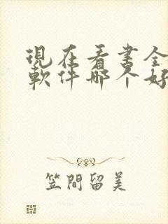 现在看书全免费软件哪个好