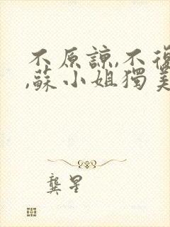 不原谅,不复合,苏小姐独美免费观看