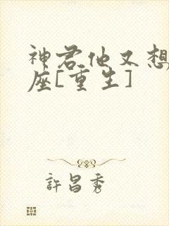 神君他又想渣本座[重生]