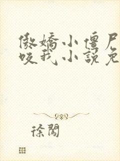 傲娇小僵尸总想咬我小说免费阅读