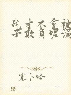 我才不会被女孩子欺负呢演员