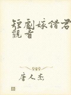 短剧嫁错君免费观看