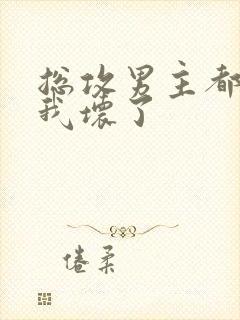 总攻男主都被c我坏了