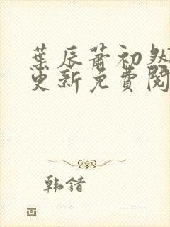 叶辰萧初然最新更新免费阅读