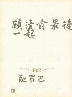 顾清俞最后和谁一起