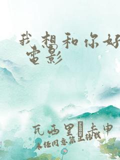 我想和你好好的 电影