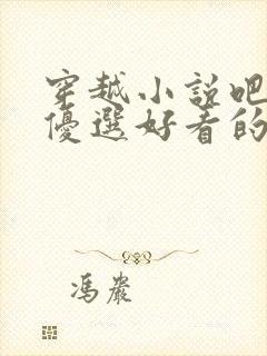 穿越小说吧为您优选好看的穿越小说