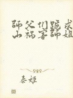 师父们跪求我下山祸害师姐最新章节阅读