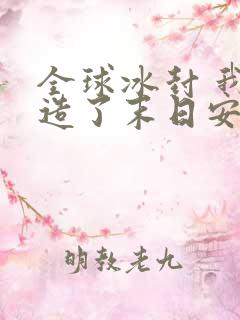 全球冰封 我打造了末日安全屋