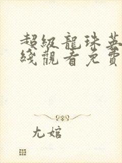 超级龙珠英雄在线观看免费完整版