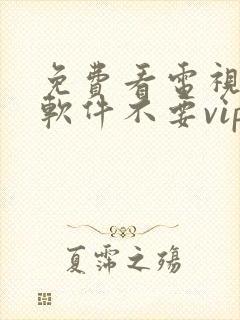 免费看电视剧的软件不要vip