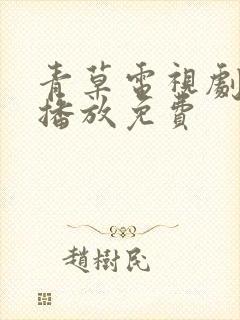 青草电视剧全集播放免费