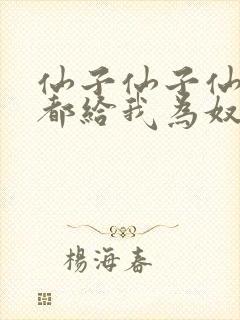 仙子仙子仙子,都给我为奴笔趣阁