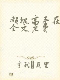 超级高手在都市全文免费