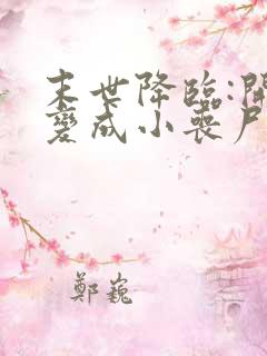 末世降临:开局变成小丧尸