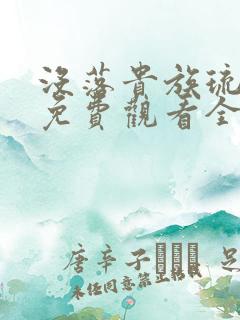 没落贵族琉璃川免费观看全集