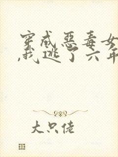 穿成恶毒女配后,我逃了六年