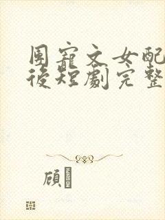 团宠文女配重生后短剧完整版播放