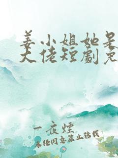 姜小姐她是王牌大佬短剧免费观看