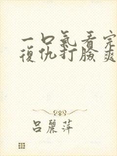 一口气看完重生复仇打脸爽文